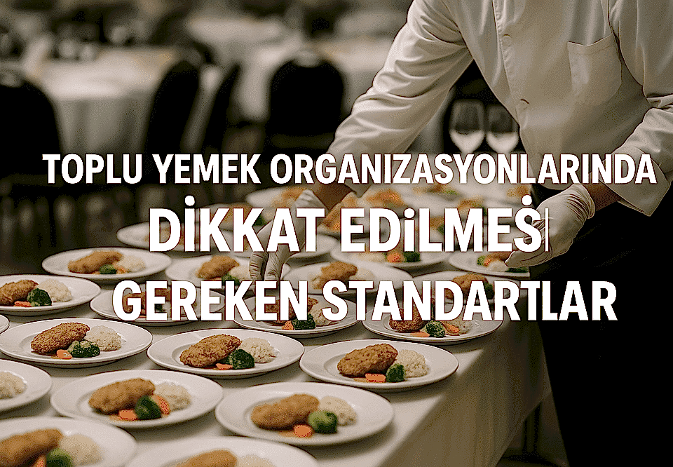 Toplu Yemek Organizasyonlarında Dikkat Edilmesi Gereken Standartlar